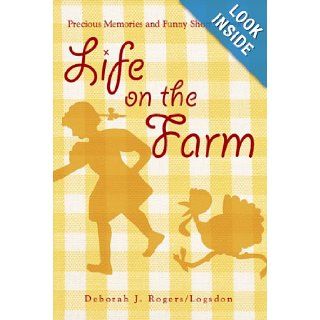Precious Memories and Funny Short Stories of Life on the Farm: Deborah J. Rogers/Logsdon: 9781426915086: Books