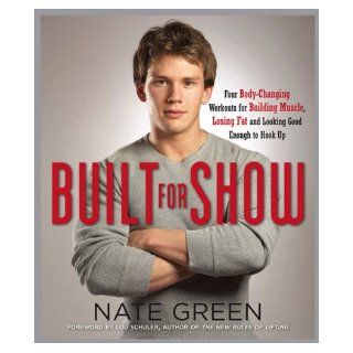 Built for Show Four Body Changing Workouts for Building Muscle, Losing Fat, andLooking Good Enough to Hook Up Nate Green Books
