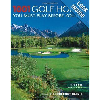 1001 Golf Holes You Must Play Before You Die: Jeff Barr: 9781569065853: Books