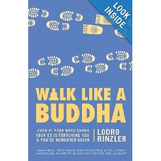 Walk Like a Buddha: Even if Your Boss Sucks, Your Ex Is Torturing You, and You're Hungover Again (9781610000000): Lodro Rinzler: Books