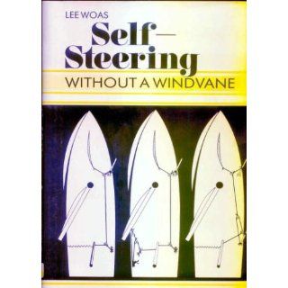 Self Steering Without a Windvane: How to Make a Sailboat Steer Itself by Natural and Sheet To Tiller Systems Using Only a Few Dollars' Worth of Gear: Lee Woas: 9780671531829: Books