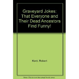 Graveyard Jokes: That Everyone and Their Dead Ancestors Find Funny!: Robert Kent, Wesla Weller: 9781565651012: Books