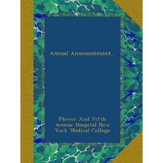 Annual Announcement: Flower And Fifth Avenue Hospital New York Medical College: Books