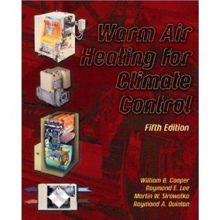 Warm Air Heating for Climate Control (5th Edition) 5th (fifth) Edition by Cooper deceased, William B., Lee, Raymond E., Sirowatka, Mar (2002): Books