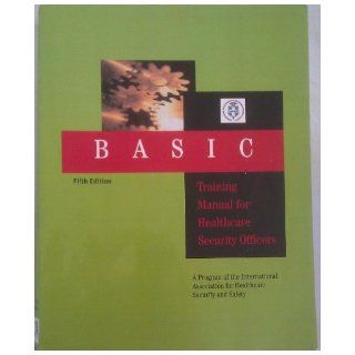 Basic Training Manual for Healthcare Security Officers Fifth Edition (A Program of the International Association for Healthcare Security and Safety): Evelyn F. Meserve: Books