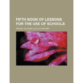 Fifth book of lessons for the use of schools: Ireland. National Education Board: 9781232453888: Books