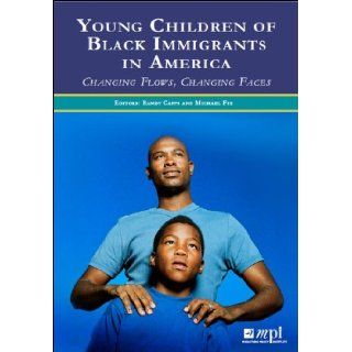 Young Children of Black Immigrants in America: Changing Flows, Changing Faces: Randy Capps, Michael Fix: 9780983159117: Books