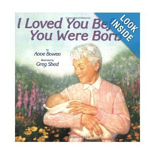 I Loved You Before You Were Born: Anne Bowen, Greg Shed: 9780064436311: Books