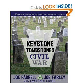 Keystone Tombstones Civil War: Famous Graves Found in Pennsylvania: Joe Farrell, Joe Farley, Lawrence Knorr: 9781620061770: Books