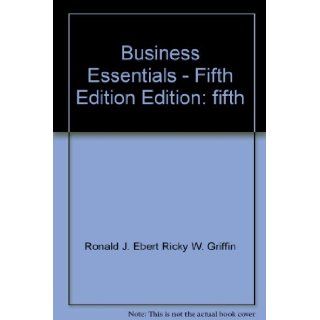 Business Essentials   Fifth Edition: EBERT & GRIFFIN: 9780536824004: Books