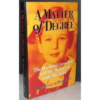 A Matter of Degree: The Hartford Circus Fire & The Mystery of Little Miss 1565: Don Massey, Rick Davey: 9781930601246: Books