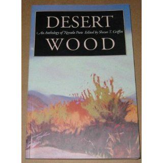 Desert Wood An Anthology of Nevada Poets (Western Literature) Shaun T. Griffin, Richard Shelton 9780874171815 Books