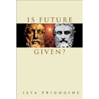 Is Future Given?: Ilya Prigogine: 9789812385086: Books