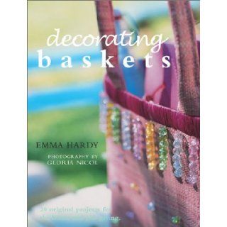 Decorating Baskets: 20 Original Projects for the Home and Gift Giving: Emma Hardy, Gloria Nicol: 9781592230075: Books
