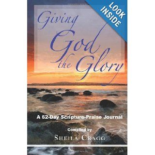 Giving God the Glory: A 62 Day Scripture Praise Journal: Sheila Cragg: 9780981596365: Books