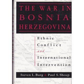 The War in Bosnia Herzegovina: Ethnic Conflict and International Intervention: Steven L. Burg, Paul S. Shoup: 9781563243080: Books