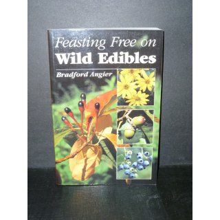 Feasting Free on Wild Edibles: Bradford Angier: 9780811727549: Books