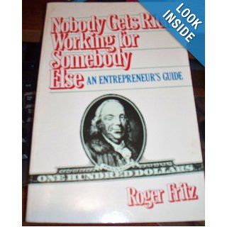 Nobody Gets Rich Working for Somebody Else: An Entrepreneur's Guide: Roger FRITZ: 9780396088769: Books
