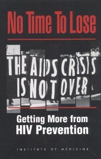 No Time to Lose: Getting More from HIV Prevention: Committee on HIV Prevention Strategies in the United States, Division of Health Promotion and Disease Prevention, Institute of Medicine, Monica S. Ruiz, Alicia R. Gable, Edward H. Kaplan, Michael A. Stoto,