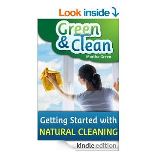 Green and Clean: Getting Started with Natural Cleaning eBook: Martha Green: Kindle Store