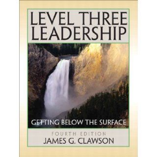 Level Three Leadership: Getting Below the Surface (4th Edition) 4th (fourth) Edition by Clawson, James G. [2008]: Books