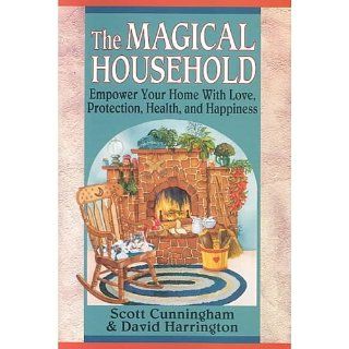The Magical Household: Spells & Rituals for the Home (Llewellyn's Practical Magick): David Harrington, Scott Cunningham: 9780875421247: Books