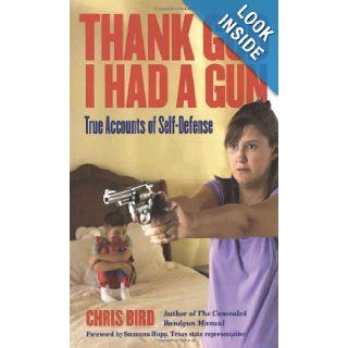 Thank God I Had a Gun: True Accounts of Self Defense: Chris Bird, Suzanna Gratia Hupp: 9780965678452: Books