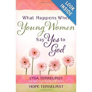 What Happens When Young Women Say Yes to God: Embracing God's Amazing Adventure for You: Lysa TerKeurst, Hope TerKeurst: 9780736954556: Books