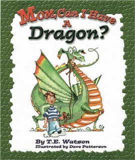 Mom Can I Have a Dragon?: T. E. Watson, Dave Patterson: 9781584780205:  Children's Books