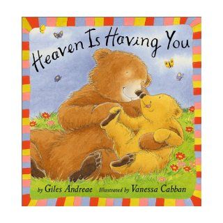 Heaven Is Having You: Giles Andreae, Vanessa Cabban: 9781589250161: Books