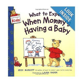 What to Expect When Mommy's Having a Baby (What to Expect Kids): Heidi Murkoff, Laura Rader: 9780060538026: Books
