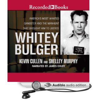 Whitey Bulger: America's Most Wanted Gangster and the Manhunt That Brought Him to Justice (Audible Audio Edition): Kevin Cullen, Shelley Murphy, James Colby: Books
