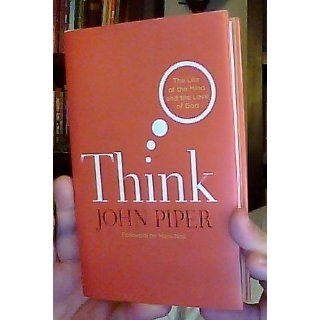Think: The Life of the Mind and the Love of God: John Piper, Mark A. Noll: 9781433520716: Books