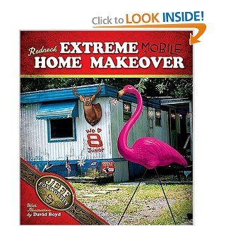 Redneck Extreme Mobile Home Makeover : Or A Redneck Look at Fixing Up and Decorating Your House Without Loss of Limbs: Jeff Foxworthy, with David Boyd: Books