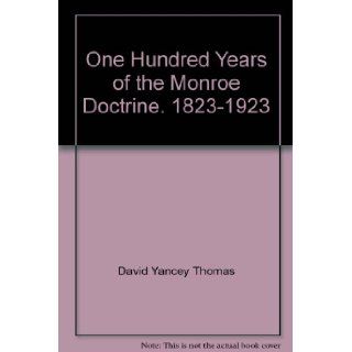 One Hundred Years of the Monroe Doctrine, 1823 1923: David Y. Thomas: Books