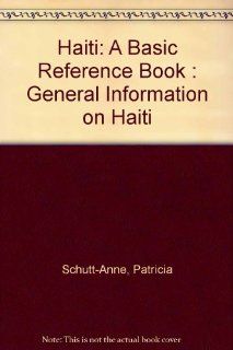 Haiti: A Basic Reference Book : General Information on Haiti: Patricia Schutt Anne: 9780963859907: Books