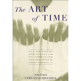 The Art of Time: Gain New Mastery over Your Life and the Power to Live Your Time Instead of Simply Spending It: Jean Louis Servan Schreiber: 9781569246474: Books