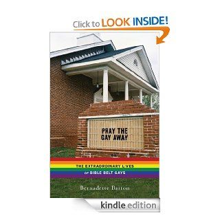 Pray the Gay Away: The Extraordinary Lives of Bible Belt Gays   Kindle edition by Bernadette C. Barton. Religion & Spirituality Kindle eBooks @ .