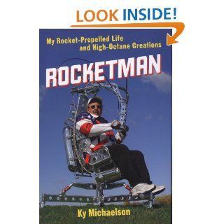 Rocketman: My Rocket Propelled Life and High Octane Creations: Ky Michaelson: 9780760331439: Books
