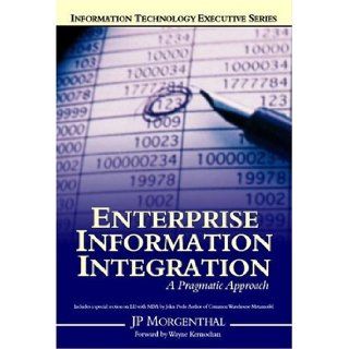 Enterprise Information Integration: A Pragmatic Approach (Information Technology Executive): Jp Morgenthal: 9781411629745: Books