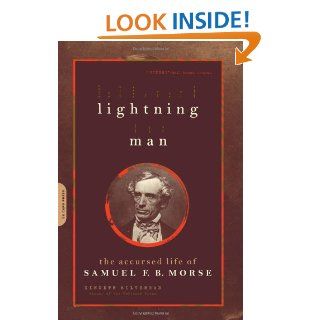 Lightning Man: The Accursed Life Of Samuel F.B. Morse: Kenneth Silverman: 9780306813948: Books