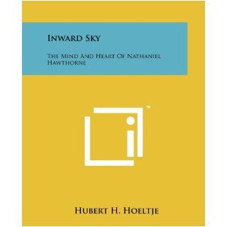 Inward Sky: The Mind And Heart Of Nathaniel Hawthorne: Hubert H. Hoeltje: 9781258168643: Books