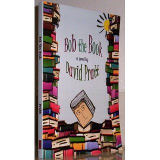 Bob the Book: David Pratt: 9780984470716: Books