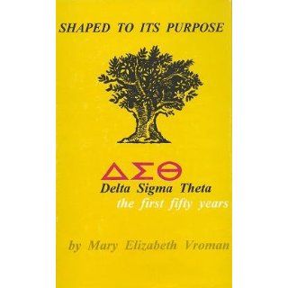 Shaped to its purpose;: Delta Sigma Theta  the first fifty years: Mary Elizabeth Vroman: Books
