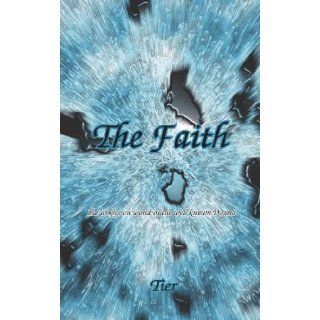 The Faith: The Unknown World of the Well Known Dogma: Tier: 9781412059138: Books