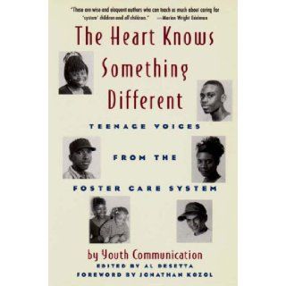The Heart Knows Something Different: Teenage Voices from the Foster Care System: Youth Communication, Al Desetta, Jonathan Kozol: 9780892552184: Books