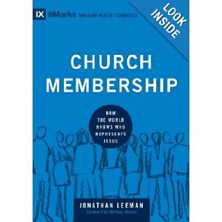 Church Membership How the World Knows Who Represents Jesus (9Marks Building Healthy Churches) Jonathan Leeman, Michael Horton 9781433532375 Books
