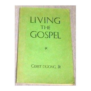 Living the gospel: Course 27, Gospel Doctrine Department for the Sunday Schools of the Church of Jesus Christ of Latter day Saints: Gerrit DeJong: Books
