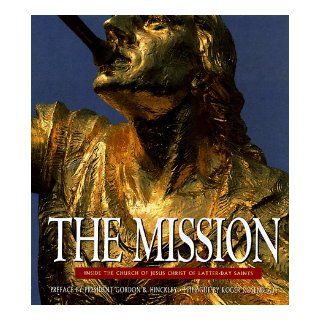 The Mission: Inside the Church of Jesus Christ of Latter Day Saints: Matthew Naythons, Gordon B. Hinckley, Roger Rosenblatt: 9780446518895: Books