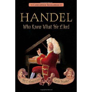 Handel, Who Knew What He Liked Candlewick Biographies M.T. Anderson, Kevin Hawkes 9780763665999 Books